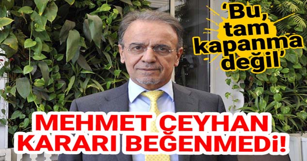 Mehmet Ceyhan'dan tam kapanma açıklaması