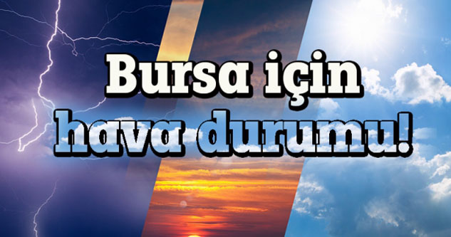 Meteoroloji'den yeni hava durumu raporu! Bursa'da hafta sonu hava nasıl?