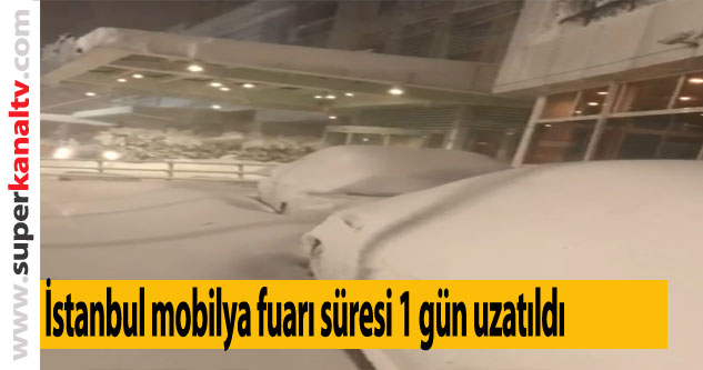İstanbul mobilya fuarı süresi 1 gün uzatıldı