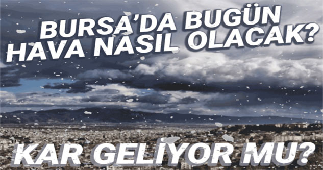 Meteoroloji'den uyarı! Bursa'da haftasonu kar var mı?