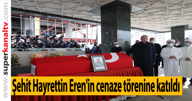 Cumhurbaşkanı Erdoğan, şehit Hayrettin Eren'in cenaze törenine katıldı