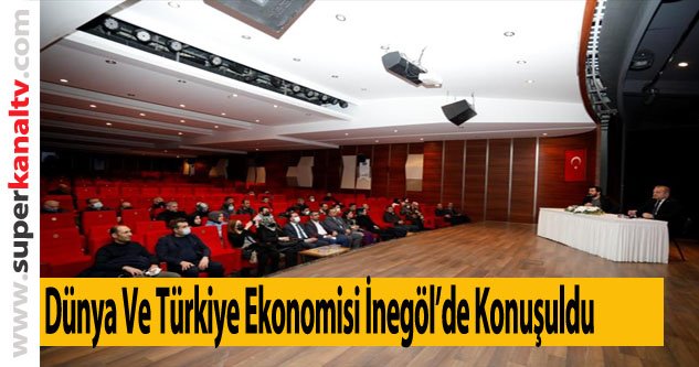 Dünya Ve Türkiye Ekonomisi İnegöl’de Konuşuldu