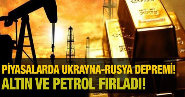 Rusya ve Ukrayna gelişmelerinin ardından altın ve petrol fiyatları fırladı