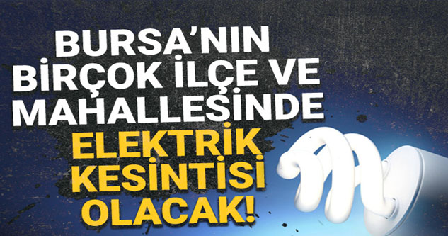 Bursa'nın birçok ilçe ve mahallesinde elektrik kesintisi olacak!