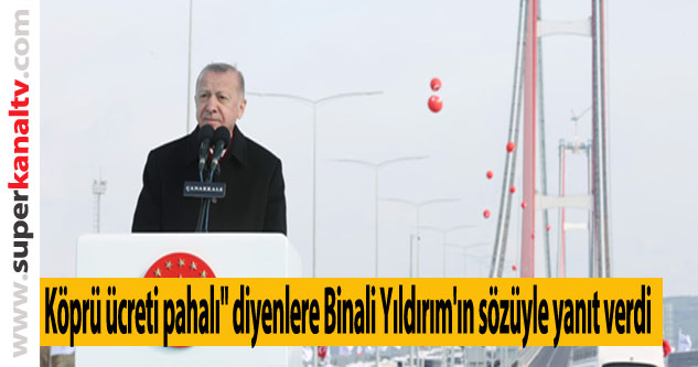 Cumhurbaşkanı Erdoğan "Köprü ücreti pahalı" diyenlere Binali Yıldırım'ın sözüyle yanıt verdi
