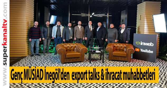 Genç MÜSİAD İnegöl'den  export talks ihracat muhabbetleri