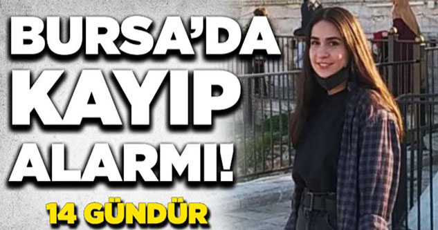 Bursa'da kayıp alarmı! 14 gündür haber alınamıyor