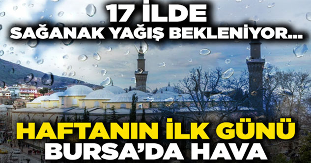 17 ilde sağanak yağış bekleniyor... Bursa'da hava bugün nasıl olacak?