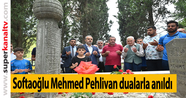 Softaoğlu Mehmed Pehlivan dualarla anıldı