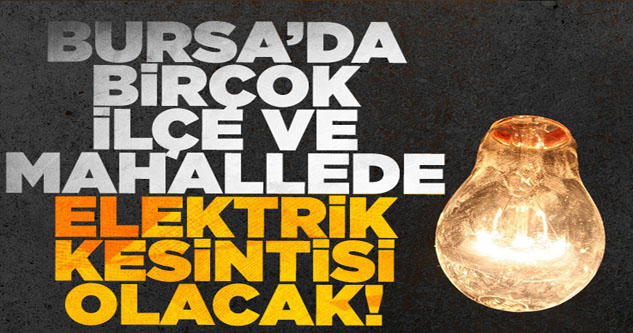 Bursa'da elektrik kesintisi yapılacak ilçe ve mahalleler açıklandı