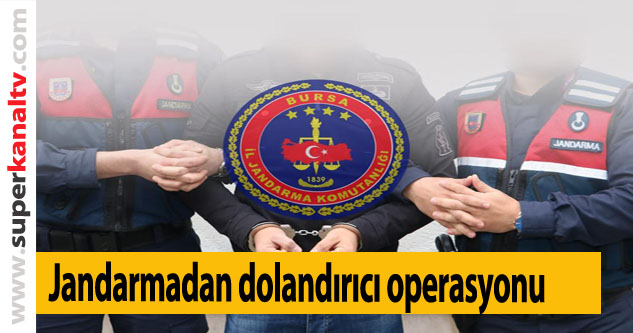 Bursa'da Jandarmadan dolandırıcı operasyonu