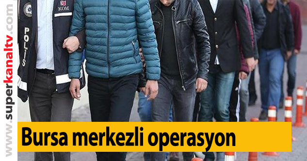 Bursa merkezli 3 ilde FETÖ operasyonu: 19 gözaltı