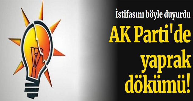 AK Parti'de yaprak dökümü! İstifasını böyle duyurdu