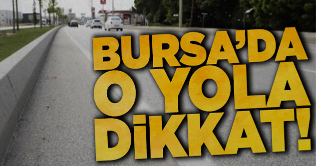 Bursa'da o yola dikkat!